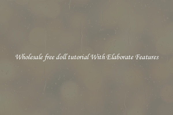 Wholesale free doll tutorial With Elaborate Features