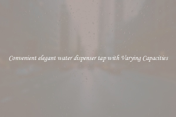Convenient elegant water dispenser tap with Varying Capacities