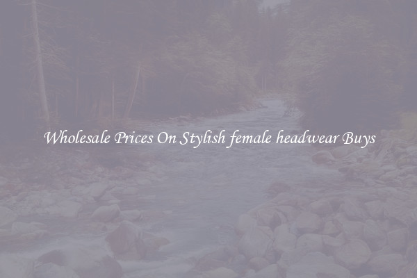 Wholesale Prices On Stylish female headwear Buys