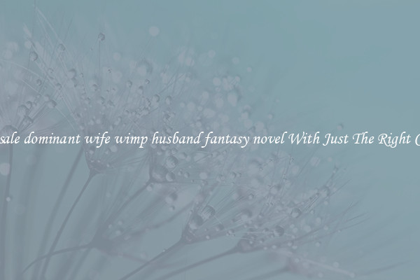 Wholesale dominant wife wimp husband fantasy novel With Just The Right Content