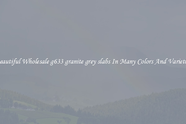 Beautiful Wholesale g633 granite grey slabs In Many Colors And Varieties