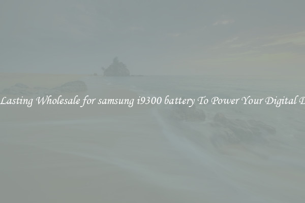 Long Lasting Wholesale for samsung i9300 battery To Power Your Digital Devices