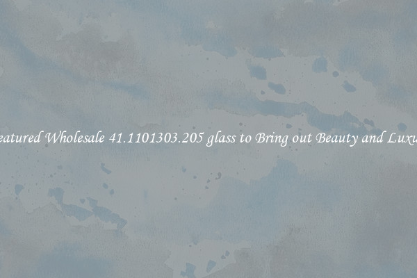 Featured Wholesale 41.1101303.205 glass to Bring out Beauty and Luxury