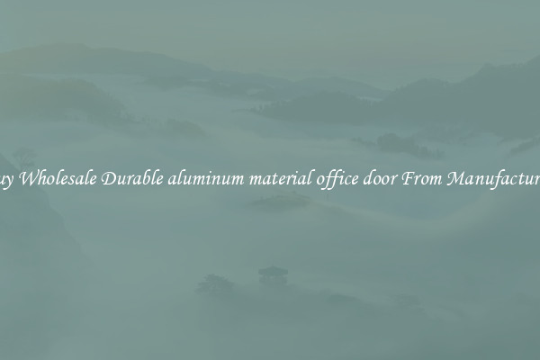 Buy Wholesale Durable aluminum material office door From Manufacturers