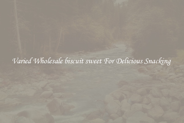 Varied Wholesale biscuit sweet For Delicious Snacking 