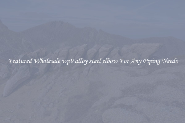 Featured Wholesale wp9 alloy steel elbow For Any Piping Needs