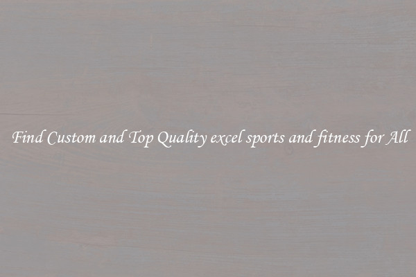Find Custom and Top Quality excel sports and fitness for All