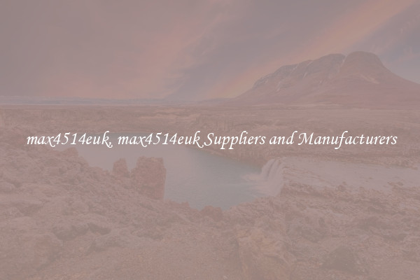 max4514euk, max4514euk Suppliers and Manufacturers