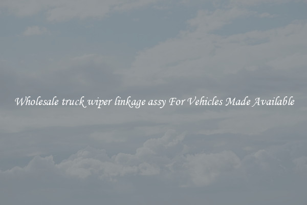 Wholesale truck wiper linkage assy For Vehicles Made Available