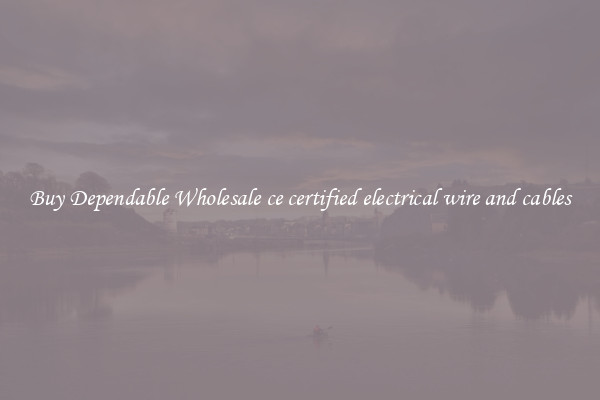 Buy Dependable Wholesale ce certified electrical wire and cables
