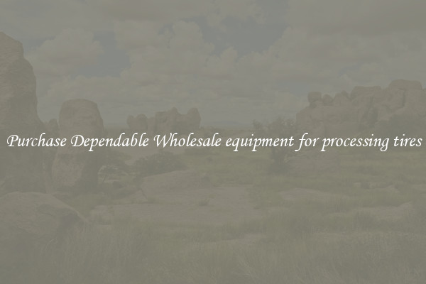 Purchase Dependable Wholesale equipment for processing tires
