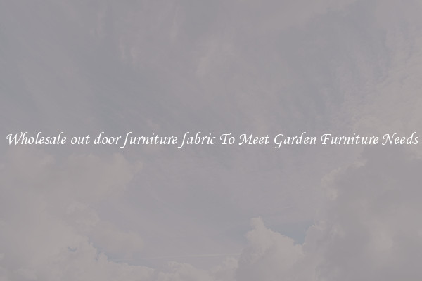Wholesale out door furniture fabric To Meet Garden Furniture Needs