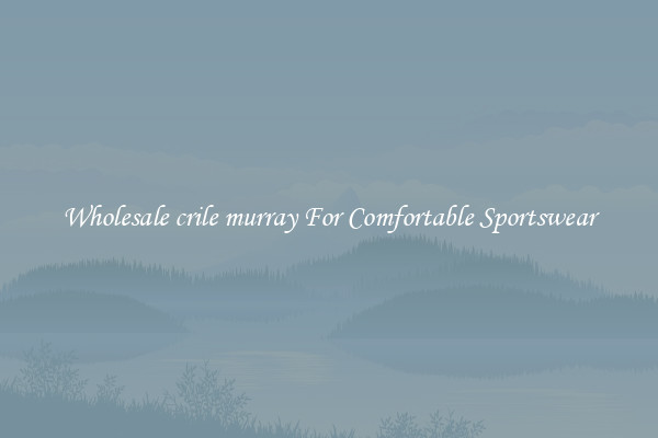 Wholesale crile murray For Comfortable Sportswear