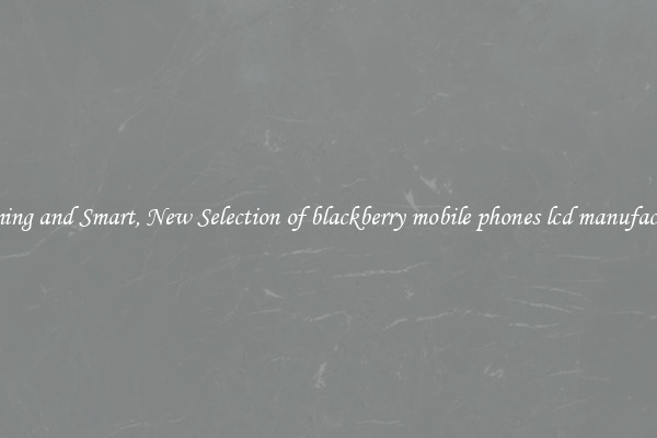 Stunning and Smart, New Selection of blackberry mobile phones lcd manufacturers