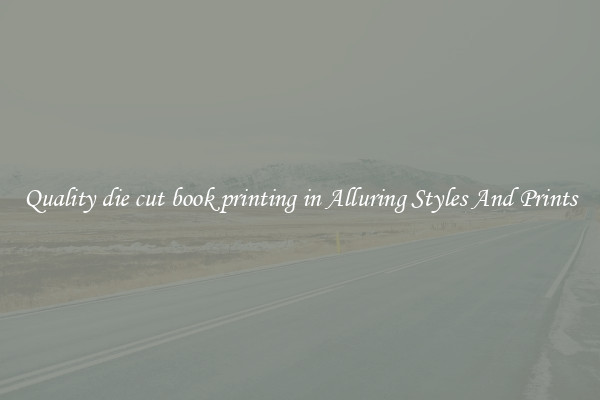 Quality die cut book printing in Alluring Styles And Prints