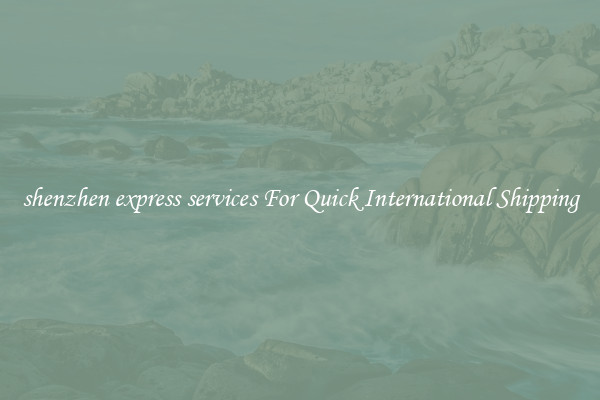 shenzhen express services For Quick International Shipping