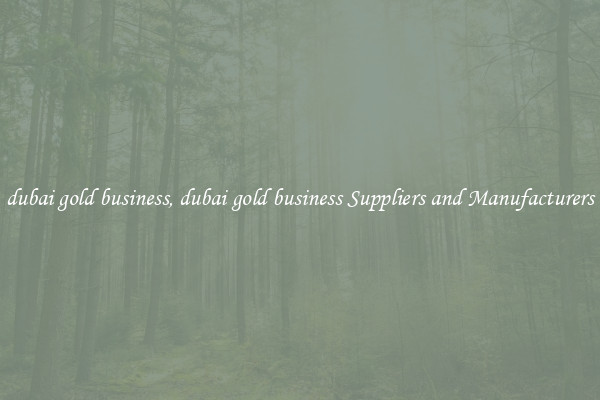dubai gold business, dubai gold business Suppliers and Manufacturers