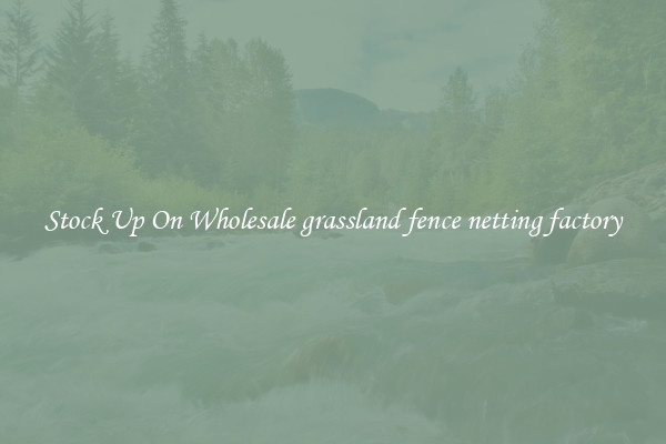 Stock Up On Wholesale grassland fence netting factory