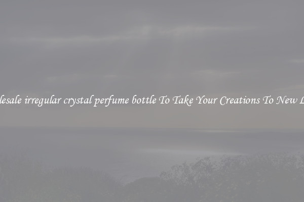 Wholesale irregular crystal perfume bottle To Take Your Creations To New Levels