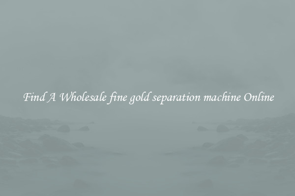 Find A Wholesale fine gold separation machine Online
