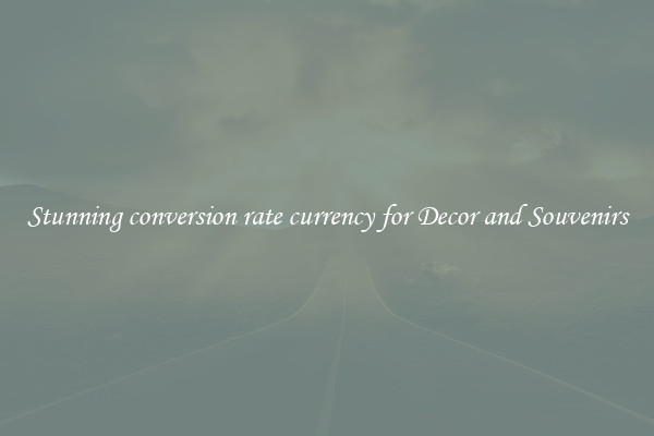 Stunning conversion rate currency for Decor and Souvenirs