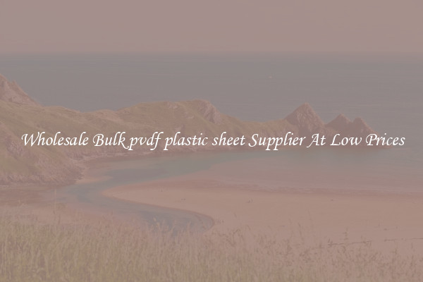 Wholesale Bulk pvdf plastic sheet Supplier At Low Prices