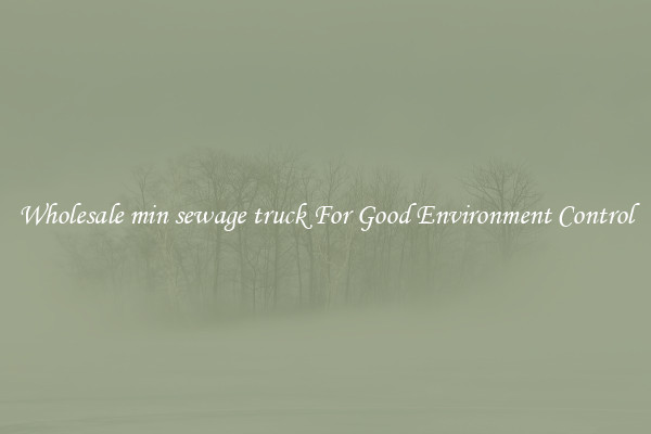 Wholesale min sewage truck For Good Environment Control
