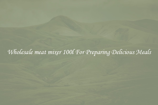 Wholesale meat mixer 100l For Preparing Delicious Meals