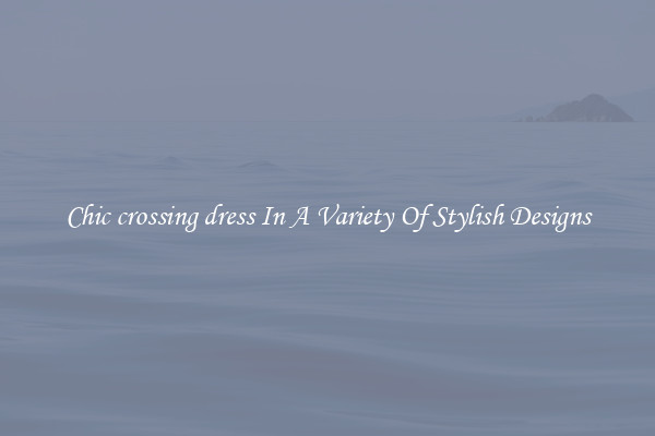 Chic crossing dress In A Variety Of Stylish Designs