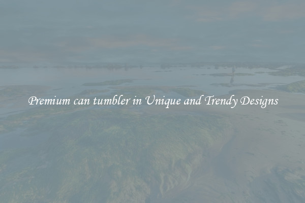 Premium can tumbler in Unique and Trendy Designs