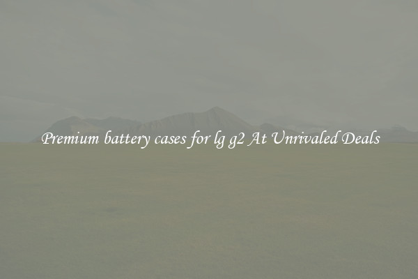 Premium battery cases for lg g2 At Unrivaled Deals