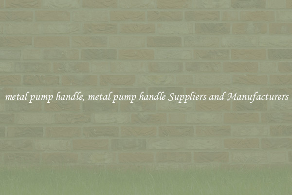 metal pump handle, metal pump handle Suppliers and Manufacturers