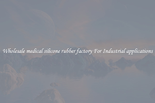 Wholesale medical silicone rubber factory For Industrial applications