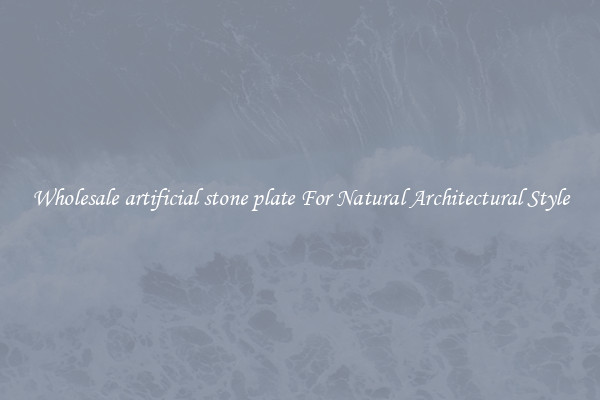 Wholesale artificial stone plate For Natural Architectural Style