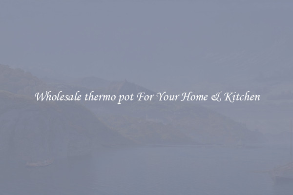 Wholesale thermo pot For Your Home & Kitchen
