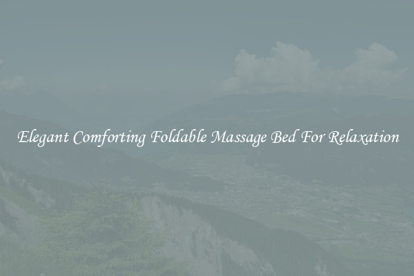 Elegant Comforting Foldable Massage Bed For Relaxation