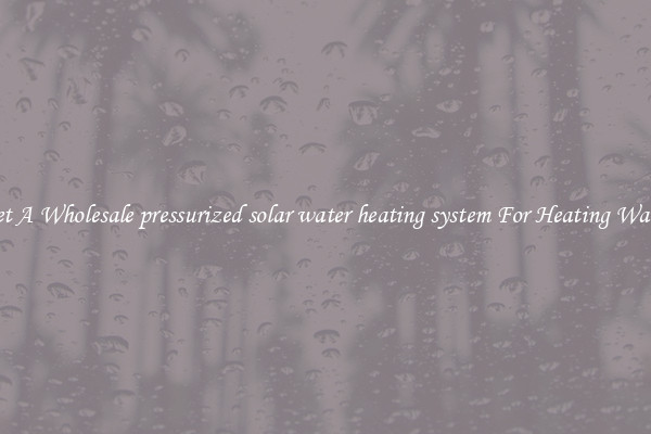 Get A Wholesale pressurized solar water heating system For Heating Water