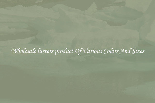 Wholesale lusters product Of Various Colors And Sizes