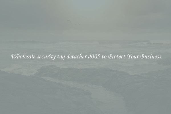 Wholesale security tag detacher d005 to Protect Your Business
