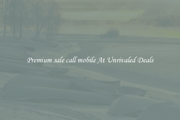Premium sale call mobile At Unrivaled Deals