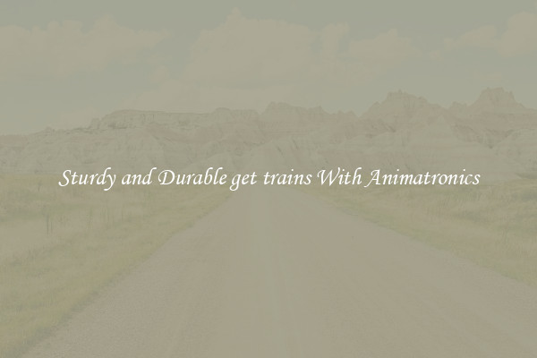 Sturdy and Durable get trains With Animatronics