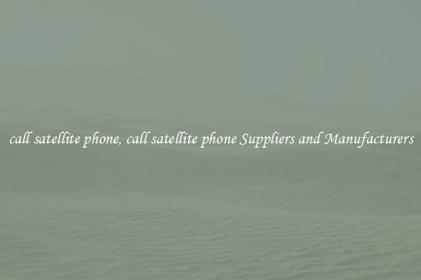 call satellite phone, call satellite phone Suppliers and Manufacturers