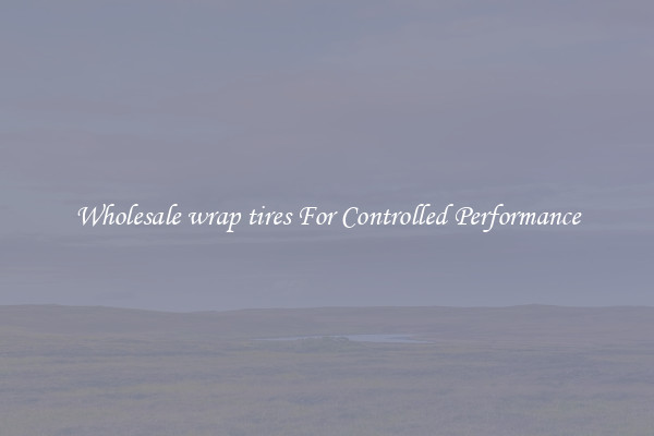Wholesale wrap tires For Controlled Performance