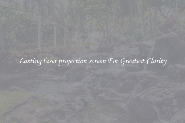 Lasting laser projection screen For Greatest Clarity