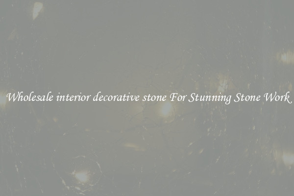 Wholesale interior decorative stone For Stunning Stone Work