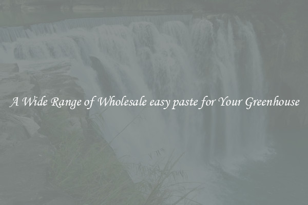 A Wide Range of Wholesale easy paste for Your Greenhouse