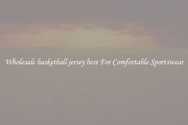 Wholesale basketball jersey best For Comfortable Sportswear