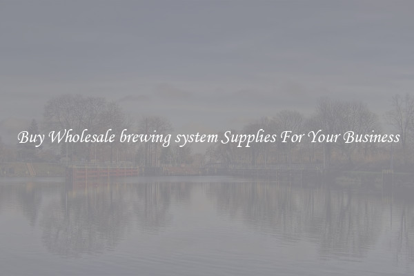 Buy Wholesale brewing system Supplies For Your Business