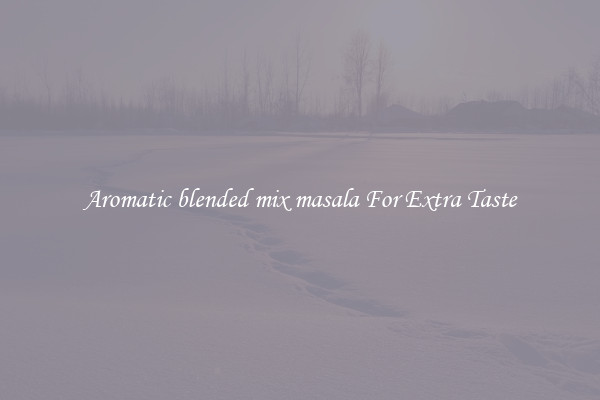 Aromatic blended mix masala For Extra Taste