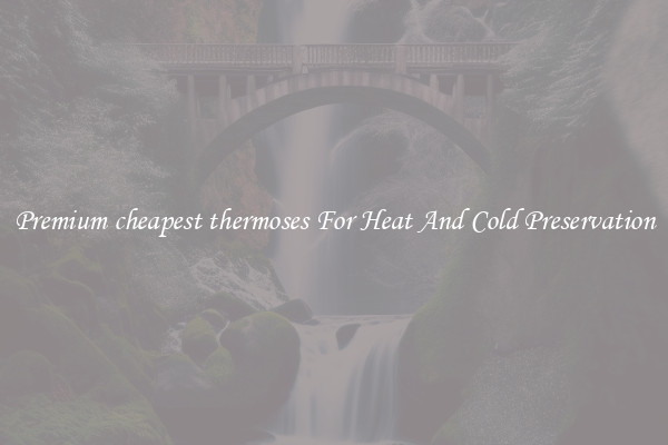 Premium cheapest thermoses For Heat And Cold Preservation